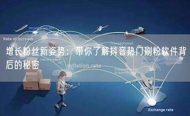增长粉丝新姿势：带你了解抖音热门刷粉软件背后的秘密