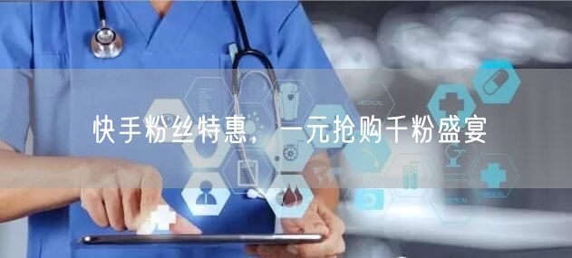 快手粉丝特惠，一元抢购千粉盛宴