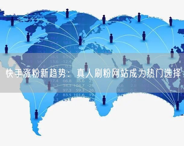 快手涨粉新趋势：真人刷粉网站成为热门选择