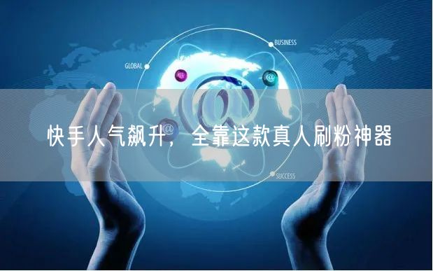 快手人气飙升，全靠这款真人刷粉神器