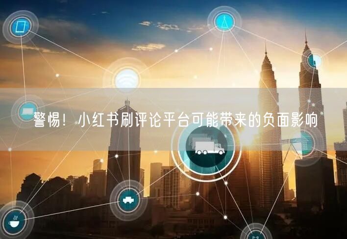 警惕！小红书刷评论平台可能带来的负面影响
