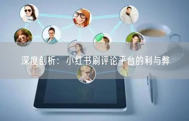 深度剖析：小红书刷评论平台的利与弊