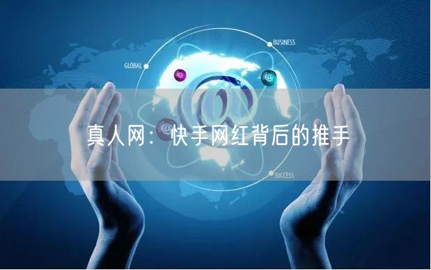 真人网：快手网红背后的推手