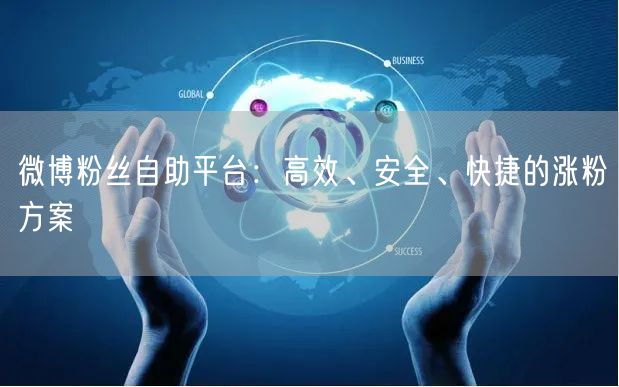 微博粉丝自助平台：高效、安全、快捷的涨粉方案
