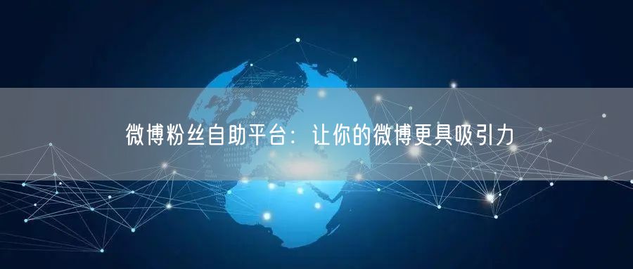 微博粉丝自助平台：让你的微博更具吸引力