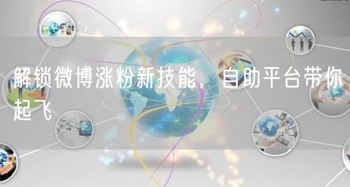 解锁微博涨粉新技能，自助平台带你起飞