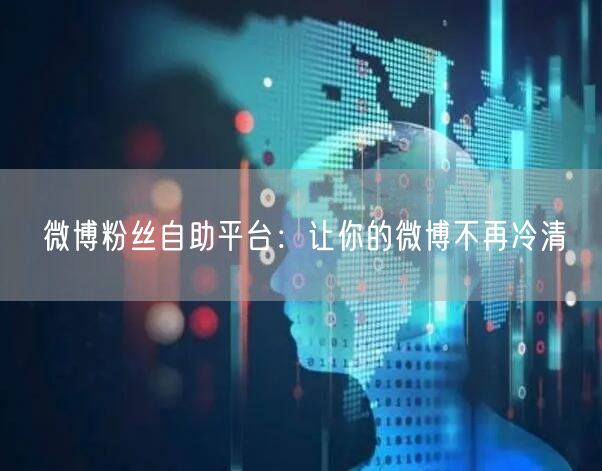 微博粉丝自助平台：让你的微博不再冷清