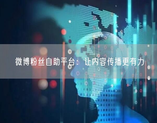 微博粉丝自助平台：让内容传播更有力