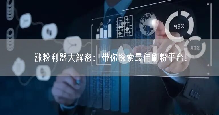 涨粉利器大解密：带你探索最佳刷粉平台！