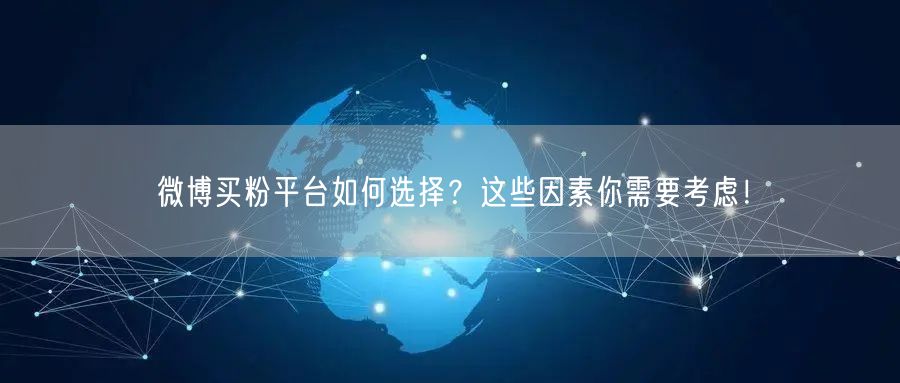 微博买粉平台如何选择？这些因素你需要考虑！