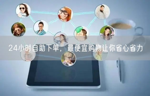 24小时自助下单，最便宜购物让你省心省力
