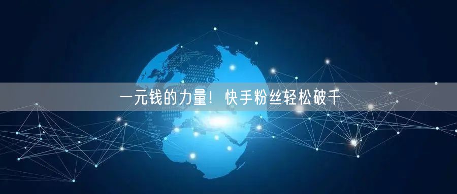 一元钱的力量！快手粉丝轻松破千