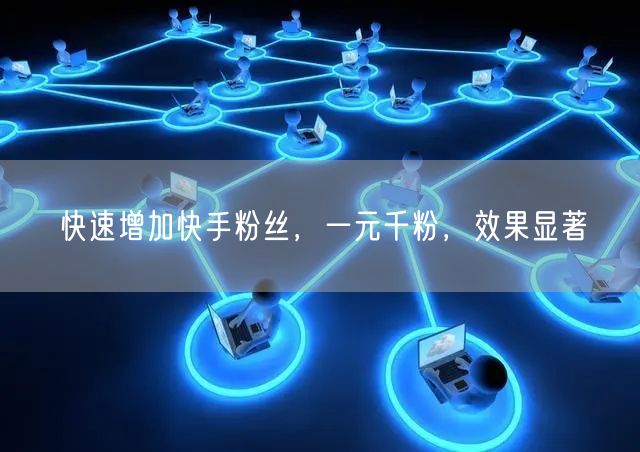 快速增加快手粉丝，一元千粉，效果显著