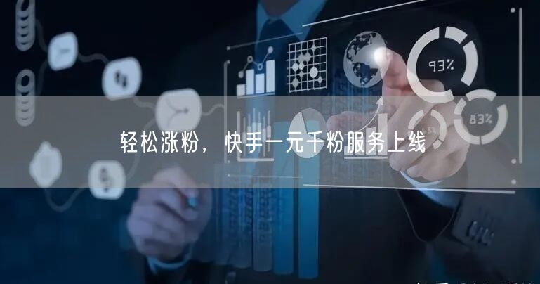 轻松涨粉，快手一元千粉服务上线