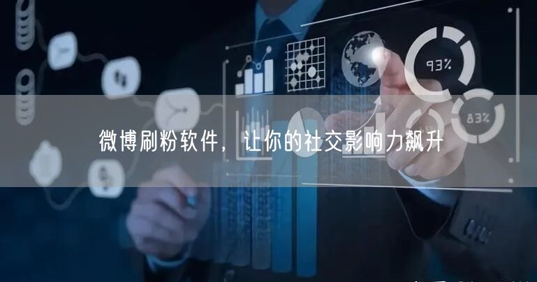 微博刷粉软件，让你的社交影响力飙升