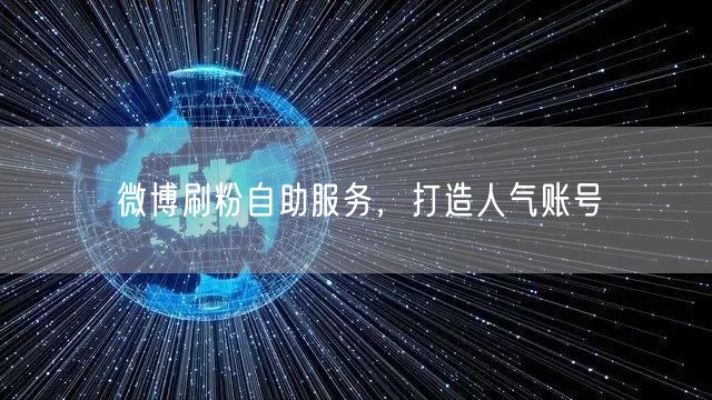 微博刷粉自助服务，打造人气账号