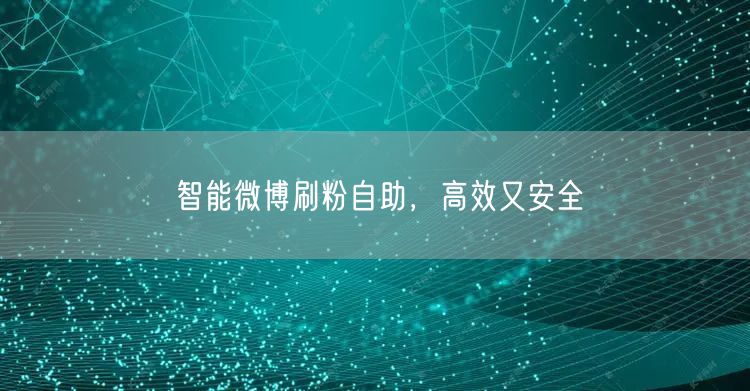 智能微博刷粉自助，高效又安全