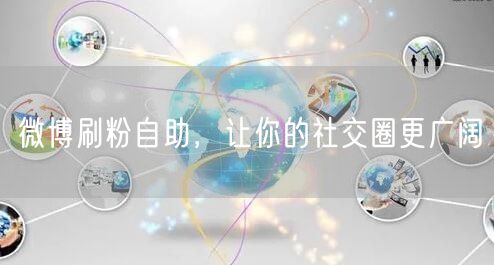 微博刷粉自助，让你的社交圈更广阔